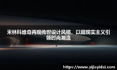 米林科维奇再现传世设计风格，以超现实主义引领时尚潮流