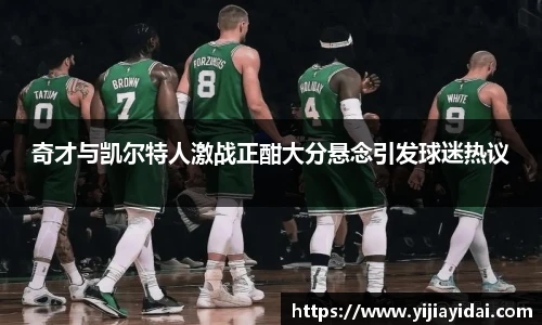 奇才与凯尔特人激战正酣大分悬念引发球迷热议